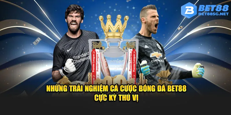 Những trải nghiệm cá cược bóng đá Bet88 cực kỳ thú vị